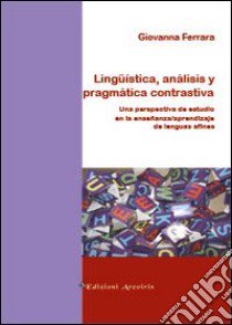 Lingüistica, análisis y pragmática contrastiva. Una perspectiva de estudio en la enseñanza/aprendizaje de lenguas afines libro di Ferrara Giovanna