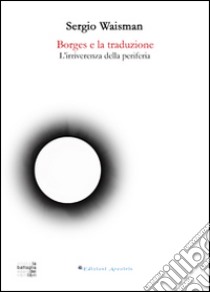 Borges e la traduzione. L'irriverenza della periferia libro di Waisman Sergio