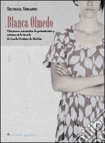 Blanca Olmedo. Una nueva autonomía de pensamiento y estética en la novela Blanca Olmedo de Lucila Gamero de Medina libro di Serafin Silvana