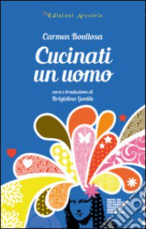 Cucinati un uomo libro di Boullosa Carmen