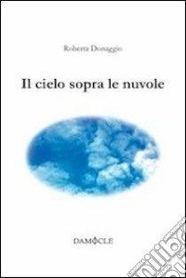 Il cielo sopra le nuvole libro di Donaggio Roberta