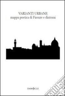 Varianti urbane. Mappa poetica di Firenze e dintorni libro