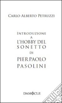 Introduzione a «L'hobby del sonetto» di Pier Paolo Pasolini libro di Petruzzi Carlo Alberto