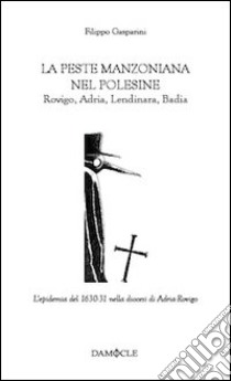 La peste manzoniana nel Polesine. Rovigo, Adria, Lendinara, Badia libro di Gasparini Filippo