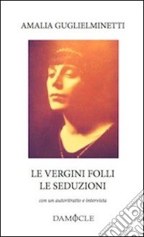 Le vergini folli. Le seduzioni. Con autoritratto e intervista libro di Guglielminetti Amalia