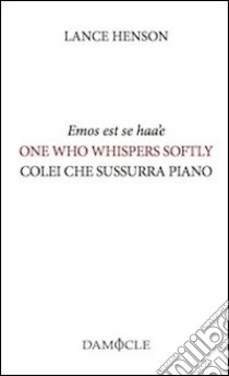 Emos est se haa'e-One who whispers softly-Colei che sussurra piano. Ediz. multilingue libro di Henson Lance