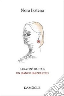 Lakatins baltais-Un bianco fazzoletto libro di Ikstena Nora; Pantaleo P. (cur.)