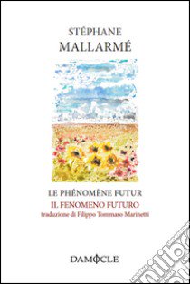 Le phénomène futur-Il fenomeno futuro. Ediz. bilingue libro di Mallarmé Stéphane