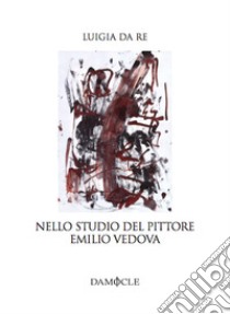 Nello studio del pittore Emilio Vedova libro di Da Re Luigia