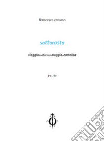 Sottocosta. Viaggio solitario da Muggia a Cattolica libro di Crosato Francesco