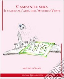 Campanile sera. Il calcio all'alba dell'atletico Vieste libro di Delli Santi Ninì