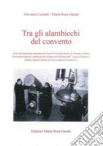 Tra gli alambicchi del convento libro di Corsetti Giovanni; Garatti Maria Rosa