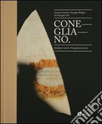 Conegliano. Guida per turisti e coneglianesi curiosi libro di Caniato Luciano; Palugan Giuseppe; Piai Arcangelo