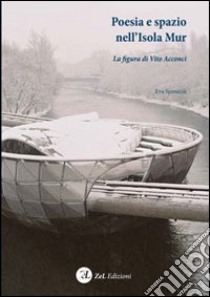 Poesia e spazio nell'isola Acconci. La figura di Vito Acconci libro di Spinazzè Eva