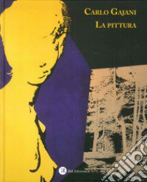 Carlo Gajani. La pittura. Ediz. illustrata libro