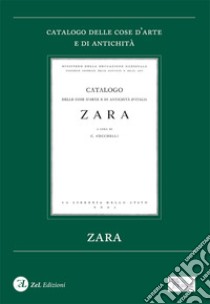 Zara. Catalogo delle cose d'arte e di antichità. Ediz. illustrata libro di Lucchese E. (cur.)