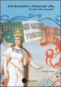 Arti decorative a Torino nel 1884. Per uno «stile nazionale». Ediz. illustrata libro di Cretella Stefania