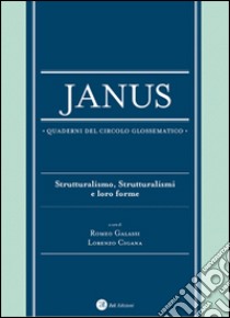 Janus. Quaderni del circolo glossematico. Vol. 13: Strutturalismo, strutturalismi e loro forme libro di Galassi R. (cur.); Cigana L. (cur.)