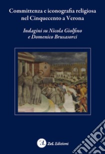 Committenza e iconografia religiosa nel Cinquecento a Verona. Indagini su Nicola Giolfino e Domenico Brusasorci libro