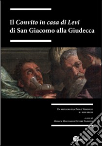 Il «Convito in casa di Levi» di San Giacomo alla Giudecca. Un restauro tra Paolo Veronesi i suoi eredi. Ediz. illustrata libro di Molteni M. (cur.); Napione E. (cur.)