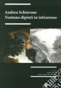 Andrea Schiavone. Ventuno dipinti in infrarosso. Ediz. illustrata libro