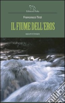 Il fiume dell'eros libro di Tirzi Francesco