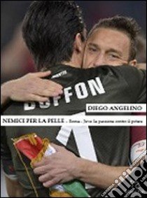 Nemici per la pelle. Roma-Juventus: la passione contro il potere libro di Angelino Diego