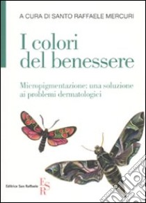 I colori del benessere. Micropigmentazione: una soluzione ai problemi dermatologici libro di Mercuri S. R. (cur.)