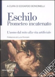 Prometeo incatenato. L'uomo dal mito alla vita artificiale. Testo greco a fronte libro di Eschilo; Boncinelli E. (cur.)