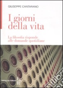 I giorni della vita. La filosofia risponde alle domande quotidiane libro di Cantarano Giuseppe