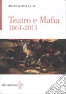 Teatro e mafia 1861-2011 libro di Bisicchia Andrea