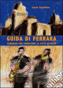 Guida di Ferrara. Itinerari per conoscere la città estense libro di Scandino Lucio; Roversi R. (cur.)