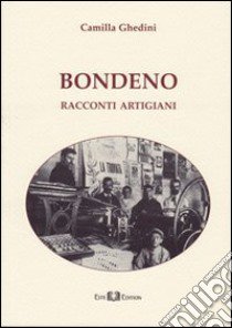 Bondeno. Racconti artigiani libro di Ghedini Camilla