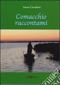 Comacchio raccontami libro di Cavalieri Anna