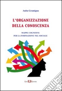 L'organizzazione della conoscenza. Mappe cognitive per la formazione del sociale libro di Gramigna Anita