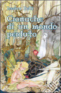 Cronache di un mondo perduto libro di Belli Jessica