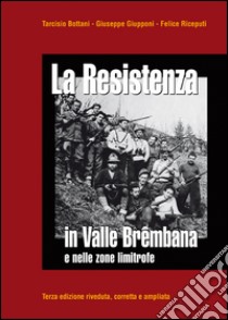 La Resistenza in valle Brembana e nelle zone limitrofe libro di Bottani Tarcisio; Giupponi Giuseppe; Riceputi Felice