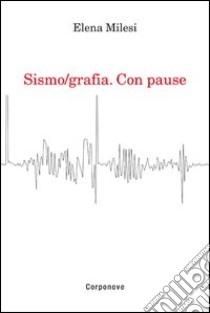 Sismo/grafia. Con pause libro di Milesi Elena