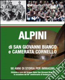 Alpini di San Giovanni Bianco e camerata Cornello. 90 anni di storia per immagini libro di Gruppo alpini san Giovanni Bosco (cur.)