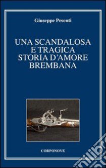 Una scandalosa e tragica storia d'amore brembana libro di Pesenti Giuseppe