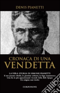 Cronaca di una vendetta. La vera storia di Simone Pianetti libro di Pianetti Denis