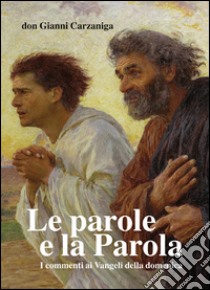 Le parole e la parola. Commenti ai vangeli della domenica pubblicati su l'Eco di Bergamo dal 2009 al 2013. Con otto disegni di Giacomo Manzù libro di Carzaniga Gianni