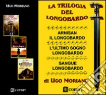 La trilogia del longobardo: Arnisan il longobardo-L'ultimo sogno longobardo-Sangue longobardo libro di Moriano Ugo