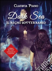 Il regno sotterraneo. Dark sea libro di Piano Claudia