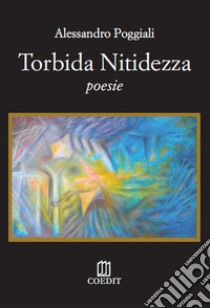 Torbida nitidezza libro di Poggiali Alessandro