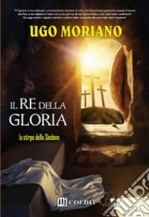 Il re della gloria. La stirpe della sindone libro di Moriano Ugo