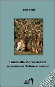 Guida alla sopravvivenza per persone con sindrome di Asperger libro di Segar Marc