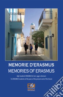 Memorie d'Erasmus. Agli studenti Erasmus di ieri, oggi e domani-Memories of Erasmus. To Erasmus students of the past, of the present and of the future. Ediz. bilingue libro