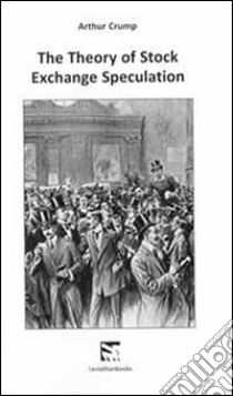 The theory of stock exchange specutation (rist. anastatica 1875) libro di Crump Arthur