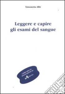 Leggere e capire gli esami del sangue libro di Albi Simonetta